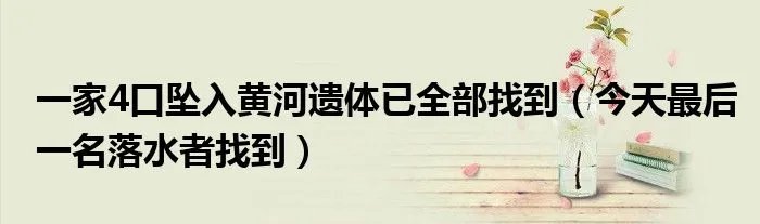 一家4口坠入黄河遗体已全部找到(今天最后一名落水者找到)