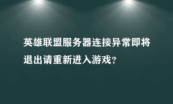 英雄联盟服务器连接异常即将退出请重新进入游戏？
