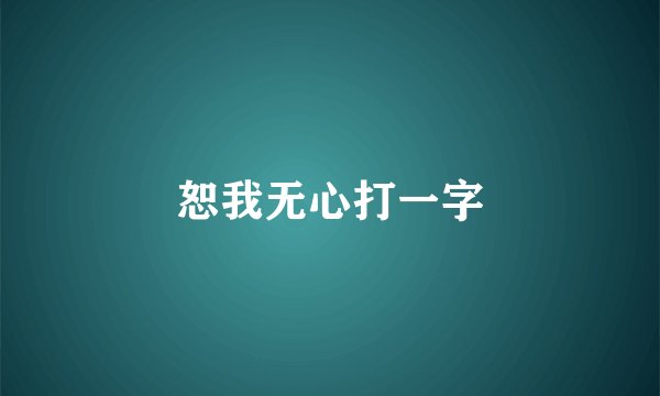 恕我无心打一字