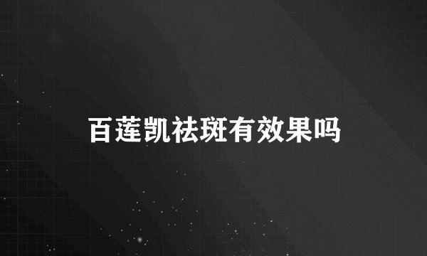 百莲凯祛斑有效果吗
