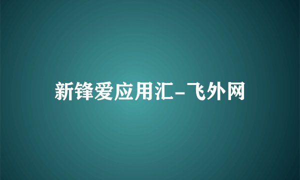 新锋爱应用汇-飞外网