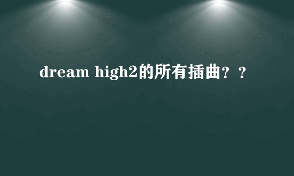dream high2的所有插曲？？