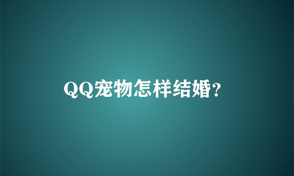 QQ宠物怎样结婚?