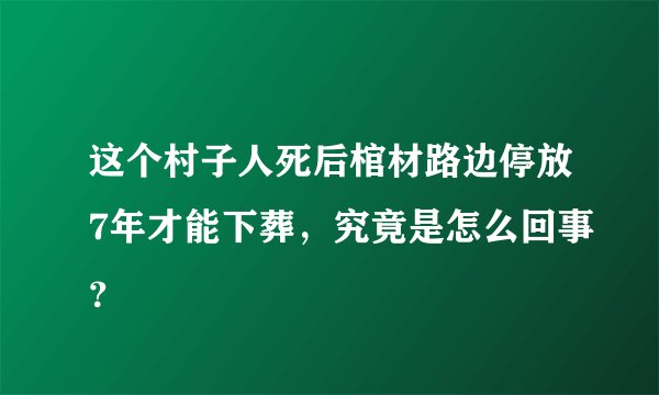 这个村子人死后棺材路边停放7年才能下葬，究竟是怎么回事？
