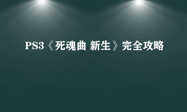 PS3《死魂曲 新生》完全攻略
