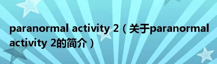 paranormal activity 2（关于paranormal activity 2的简介）