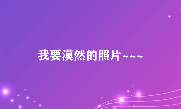 我要漠然的照片~~~