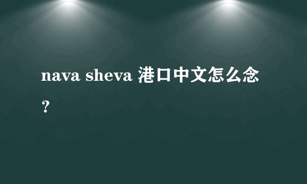 nava sheva 港口中文怎么念？