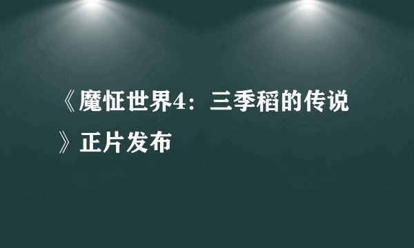 《魔怔世界4：三季稻的传说》正片发布