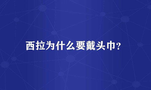 西拉为什么要戴头巾？