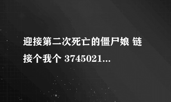 迎接第二次死亡的僵尸娘 链接个我个 374502121 谢谢了