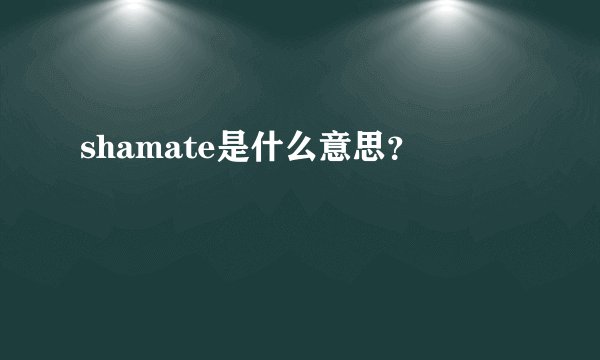 shamate是什么意思？