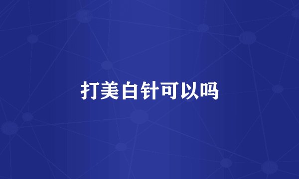 打美白针可以吗