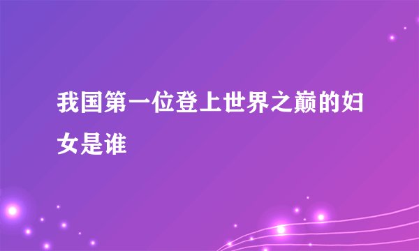 我国第一位登上世界之巅的妇女是谁
