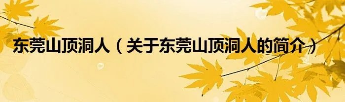 东莞山顶洞人（关于东莞山顶洞人的简介）