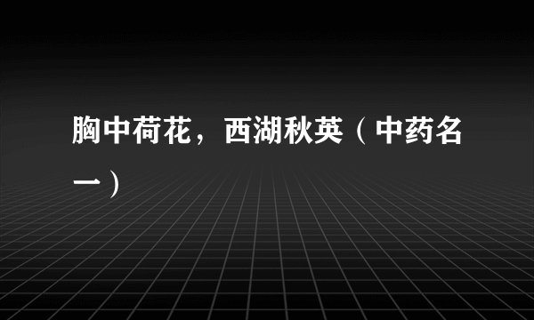 胸中荷花，西湖秋英（中药名一）