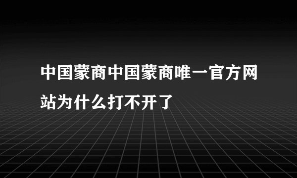 中国蒙商中国蒙商唯一官方网站为什么打不开了