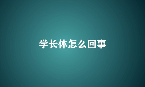 学长体怎么回事