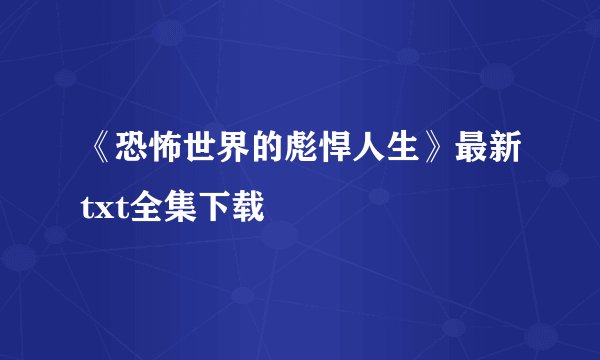 《恐怖世界的彪悍人生》最新txt全集下载