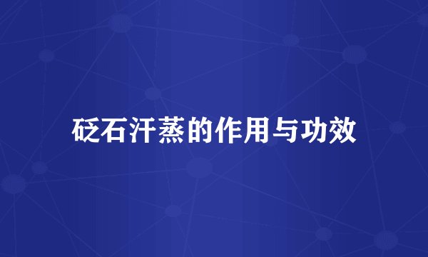 砭石汗蒸的作用与功效