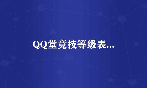 QQ堂竞技等级表...