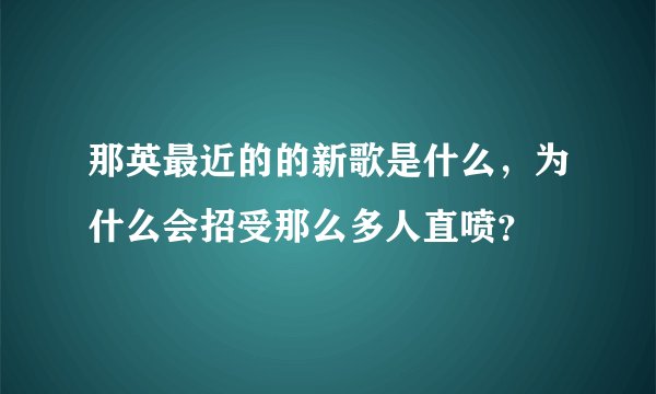 那英最近的的新歌是什么，为什么会招受那么多人直喷？