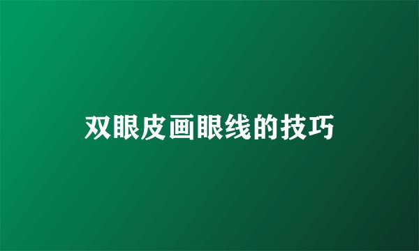 双眼皮画眼线的技巧