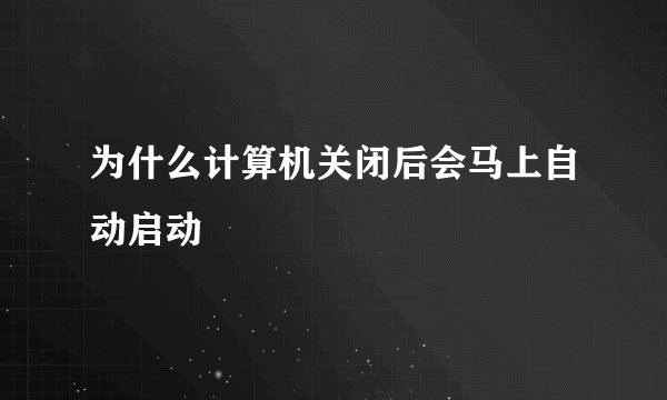 为什么计算机关闭后会马上自动启动