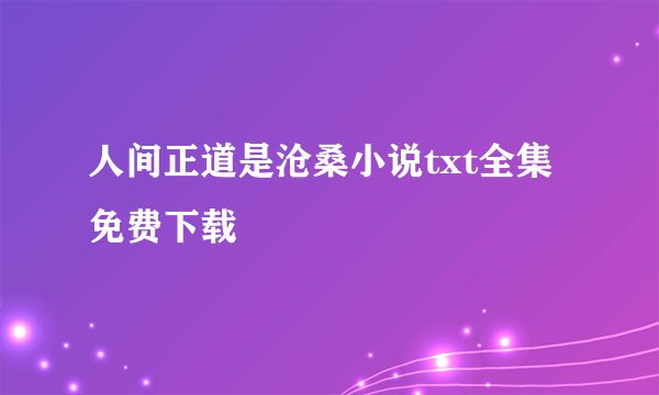 人间正道是沧桑小说txt全集免费下载