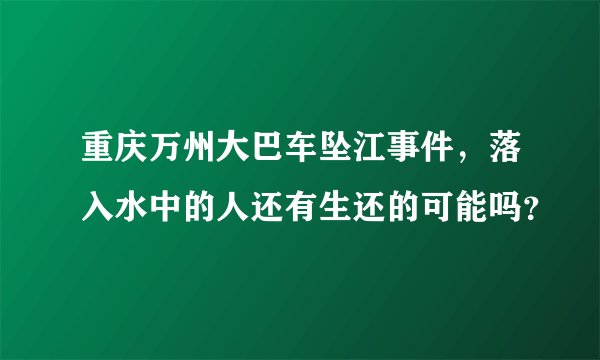 重庆万州大巴车坠江事件，落入水中的人还有生还的可能吗？