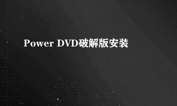 Power DVD破解版安装