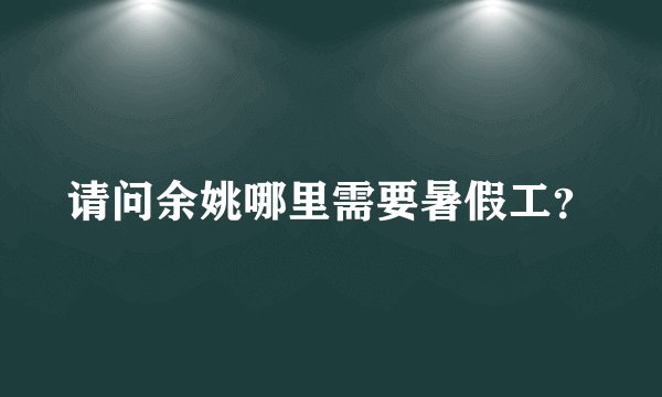 请问余姚哪里需要暑假工？