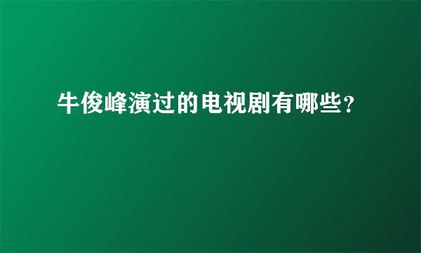 牛俊峰演过的电视剧有哪些？