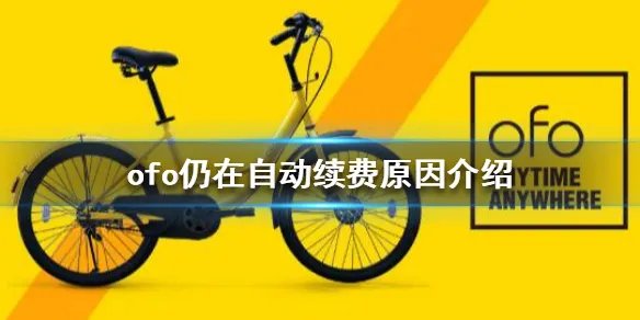 ofo仍在自动续费怎么回事 ofo仍在自动续费原因介绍