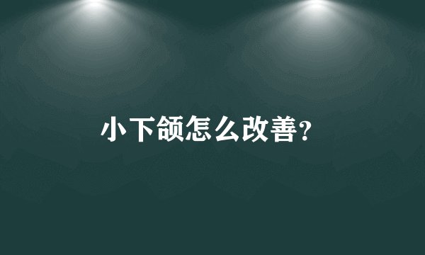 小下颌怎么改善？
