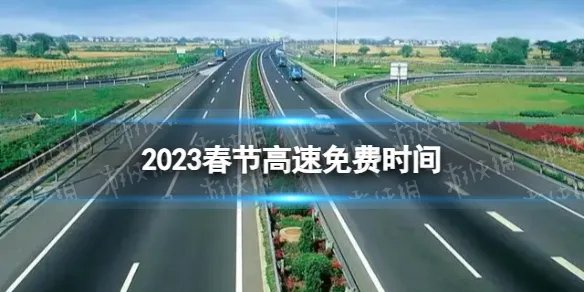2023春节高速路免费从哪一天开始的 春节高速路免费时间2023