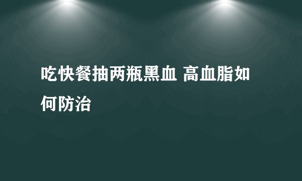 吃快餐抽两瓶黑血 高血脂如何防治