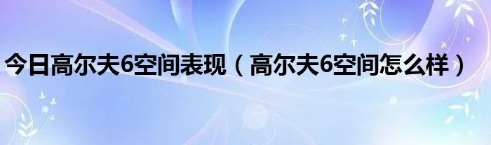 今日高尔夫6空间表现(高尔夫6空间怎么样)