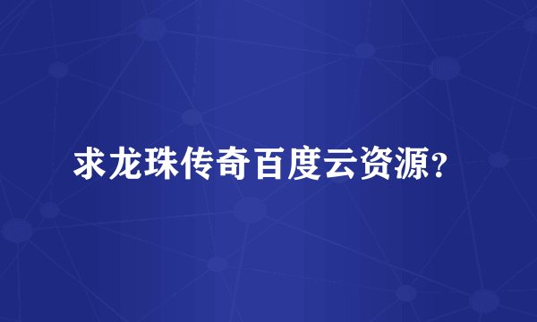 求龙珠传奇百度云资源？
