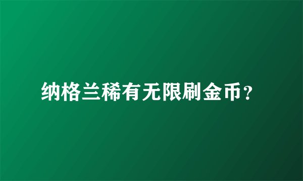 纳格兰稀有无限刷金币？