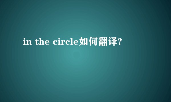 in the circle如何翻译?
