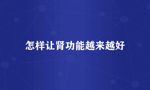 怎样让肾功能越来越好