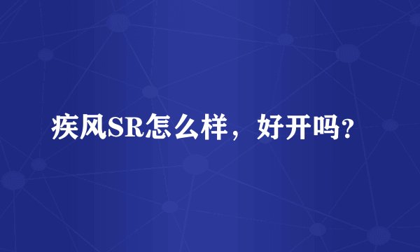 疾风SR怎么样，好开吗？