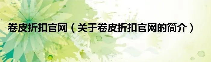 卷皮折扣官网（关于卷皮折扣官网的简介）