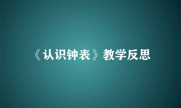 《认识钟表》教学反思