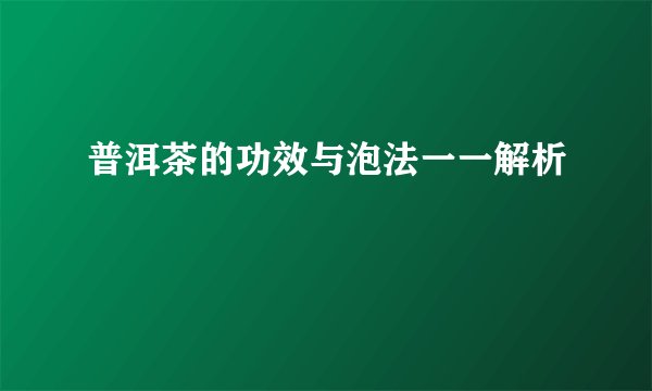 普洱茶的功效与泡法一一解析