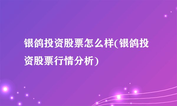 银鸽投资股票怎么样(银鸽投资股票行情分析)