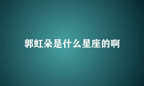 郭虹朵是什么星座的啊