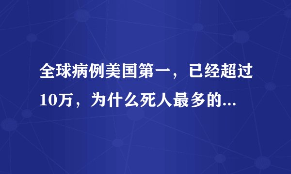 全球病例美国第一,已经超过10万,为什么死人最多的是意大利?
