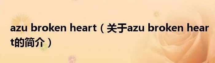 azu broken heart（关于azu broken heart的简介）